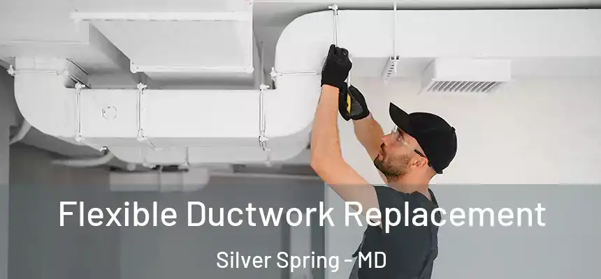  Flexible Ductwork Replacement Silver Spring - MD