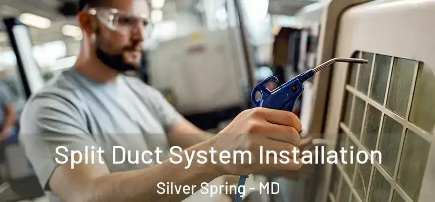  Split Duct System Installation Silver Spring - MD